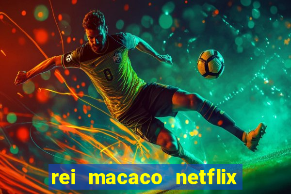 rei macaco netflix 3 temporada